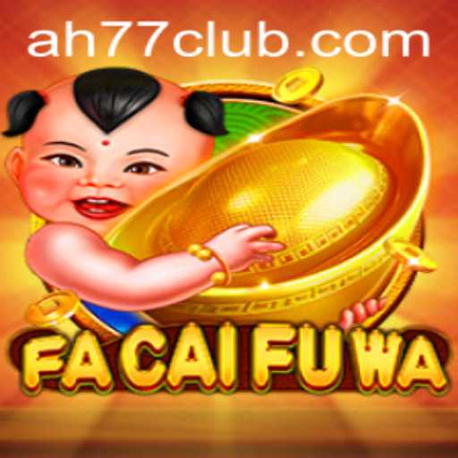 Exploring FaCaiFuWa: The Exciting World of AH77